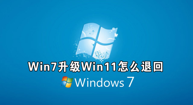 Win7升级Win11怎么退回 Win11如何退回Win7系统介绍