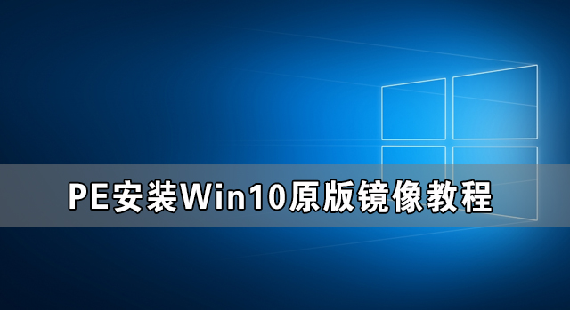 Win10原版镜像怎么用PE安装 PE安装Win10原版镜像教程