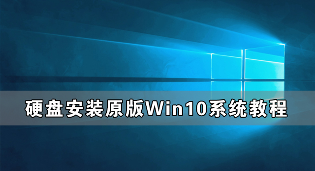 硬盘怎么安装原版Win10系统 硬盘安装原版Win10系统教程