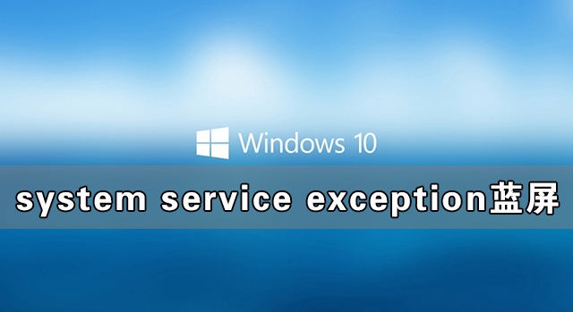 Win10系统system service exception蓝屏如何解决？