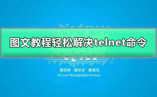 telnet不是内部或外部命令怎么办？telnet不是内部或外部命令解决方法