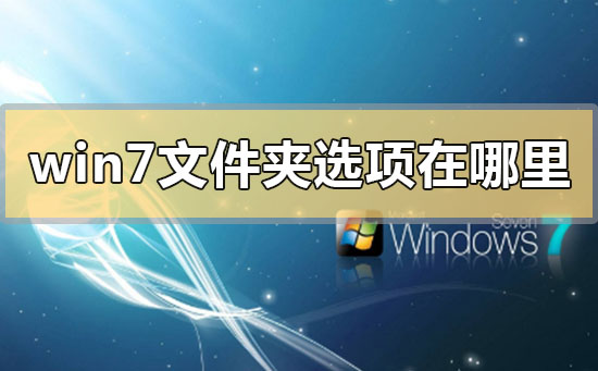 windows7文件夹选项在哪里？windows7文件夹选项在的位置