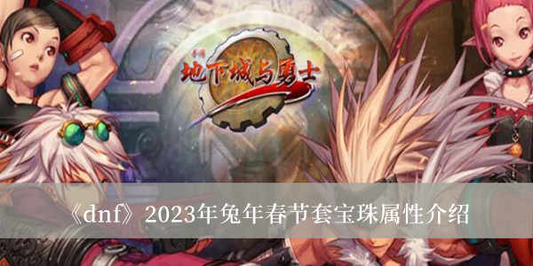 《dnf》2023年兔年春节套宝珠属性介绍